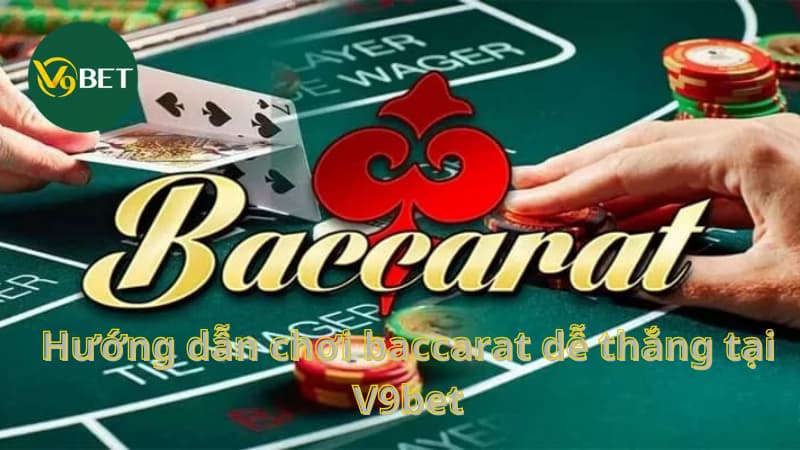 Hướng dẫn chơi baccarat dễ thắng tại V9bet