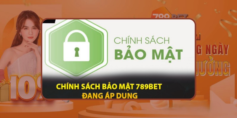 Chính sách bảo mật tối ưu đang được áp dụng tại 789bet